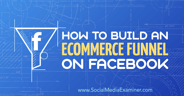 Como construir um funil de comércio eletrônico no Facebook por Jordan Bucknell no Examiner de mídia social.