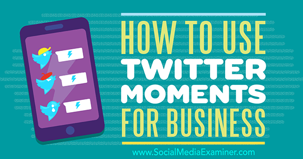 Como usar o Twitter Moments for Business por Ana Gotter no Social Media Examiner.
