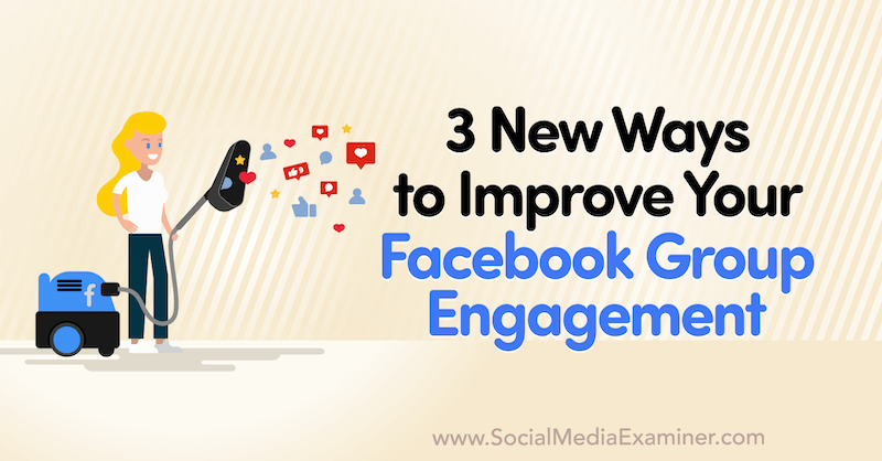 3 novas maneiras de melhorar seu envolvimento no grupo no Facebook por Corinna Keefe no examinador de mídia social.