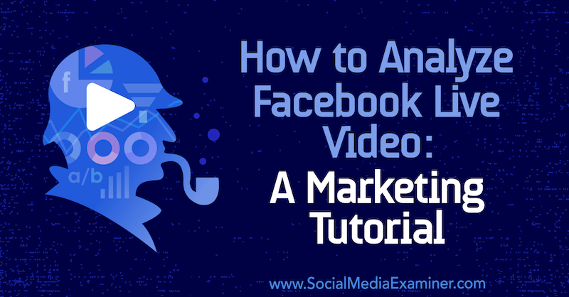 Como analisar o vídeo ao vivo do Facebook: um tutorial de marketing por Luria Petrucci no examinador de mídia social.