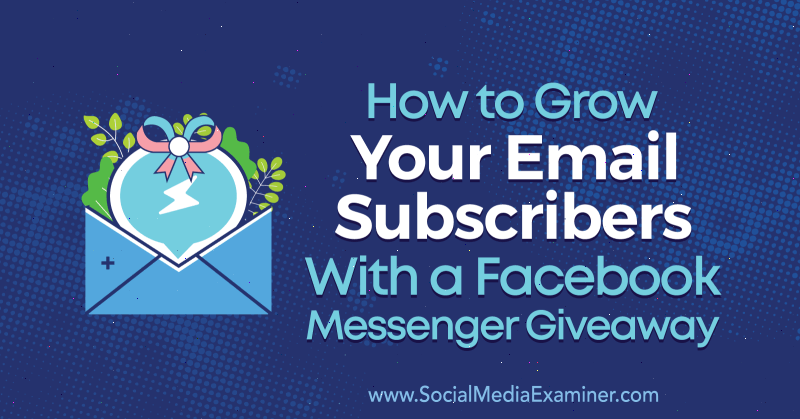 Como aumentar seus assinantes de e-mail com uma oferta do Facebook Messenger por Steve Chou no Social Media Examiner.