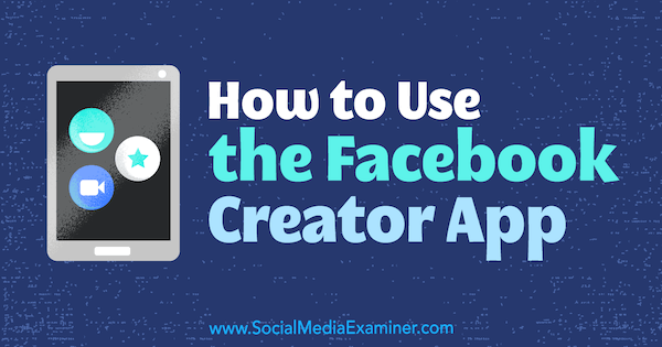 Como usar o aplicativo Facebook Creator por Peg Fitzpatrick no Social Media Examiner.