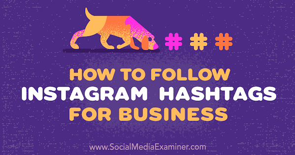 Como seguir as hashtags do Instagram para empresas por Jenn Herman no Social Media Examiner.