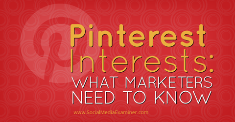 o que você precisa saber sobre os interesses do pinterest