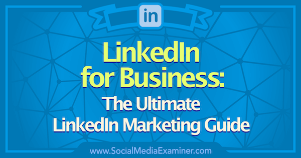 Linkedin Marketing: The Ultimate Linkedin for Business Guide: Social Media Examiner