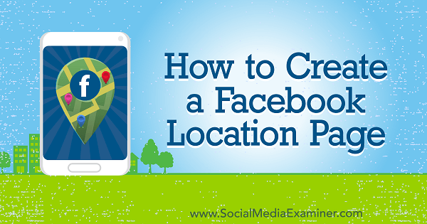 Como criar uma página de localização no Facebook por Amy Hayward no Social Media Examiner.