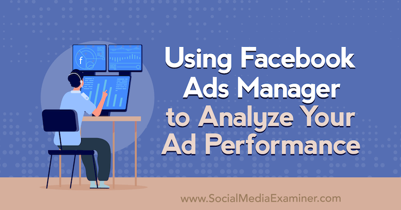 Usando o Facebook Ads Manager para analisar o desempenho do seu anúncio: examinador de mídia social