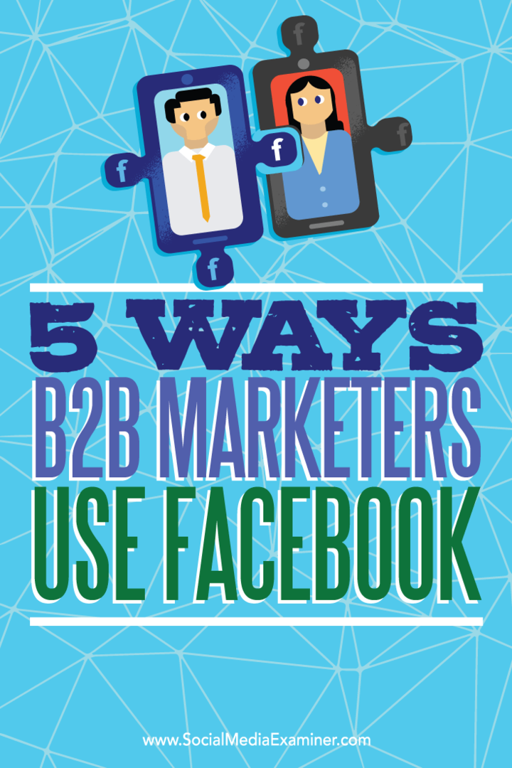 Dicas sobre cinco maneiras pelas quais os profissionais de marketing B2B usam o Facebook para alcançar clientes potenciais.