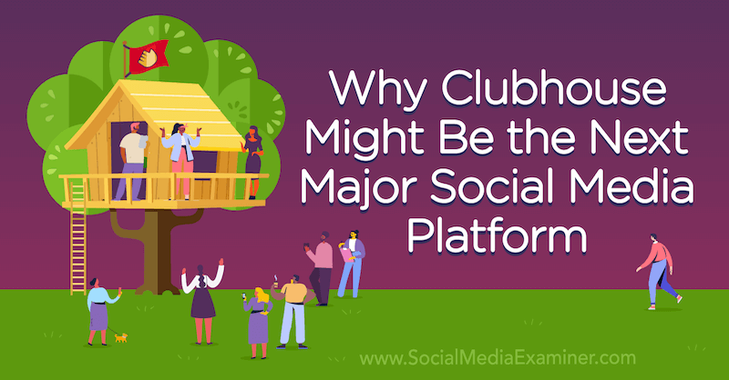Por que o Clubhouse pode ser a próxima grande plataforma de mídia social, apresentando a opinião de Michael Stelzner, fundador do Social Media Examiner.