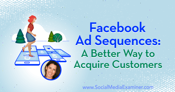 Sequências de anúncios do Facebook: uma maneira melhor de conquistar clientes, apresentando ideias de Amanda Bond sobre o podcast de marketing de mídia social.