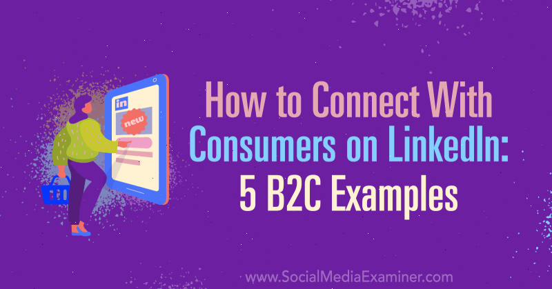 Como se conectar com consumidores no LinkedIn: 5 exemplos de B2C por Lachlan Kirkwood no examinador de mídia social.