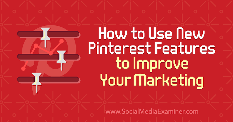 Como usar os novos recursos do Pinterest para melhorar seu marketing, por Laura Rike no examinador de mídia social.