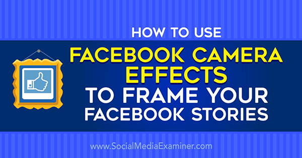Como usar os efeitos de câmera do Facebook para criar quadros de eventos do Facebook e quadros de localização no examinador de mídia social.