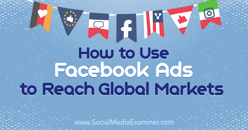 Como usar anúncios do Facebook para alcançar mercados globais: examinador de mídia social
