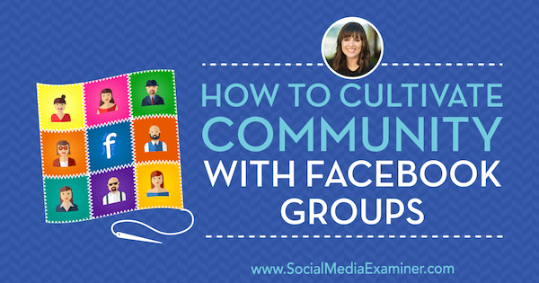 Como cultivar uma comunidade com grupos do Facebook apresentando ideias de Dana Malstaff no podcast de marketing de mídia social.