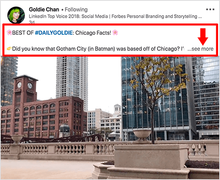 Esta é uma captura de tela de um vídeo do LinkedIn de Goldie Chan. Textos explicativos vermelhos na imagem destacam como o texto aparece acima das postagens de vídeo no feed de notícias do LinkedIn. Acima do vídeo, duas linhas de texto aparecem seguidas por três pontos e um link “veja mais”. O texto diz “BEST OF #DAILYGOLDIE: Chicago Facts! Você sabia que Gotham City (em Batman) era baseado em Chicago.. . “A imagem de vídeo mostra edifícios no centro de Chicago ao longo do Rio Chicago.