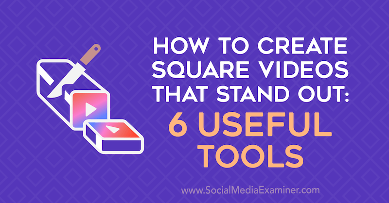 Como criar vídeos quadrados que se destacam: 6 ferramentas úteis por Erin Sanchez no examinador de mídia social.