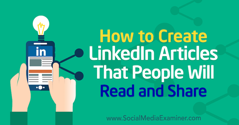 Como criar artigos no LinkedIn que as pessoas lerão e compartilharão por Louise Brogan no Social Media Examiner.
