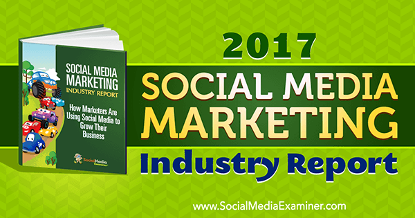 Relatório da indústria de marketing de mídia social 2017 por Mike Stelzner no examinador de mídia social.