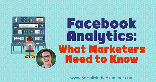 Facebook Analytics: O que os profissionais de marketing precisam saber, apresentando ideias de Andrew Foxwell no podcast de marketing de mídia social.