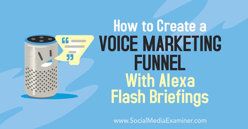 Como criar um funil de marketing de voz com Alexa Flash Briefings de Teri Fisher no Social Media Examiner.