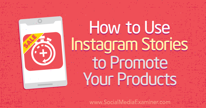 Como usar histórias do Instagram para promover seus produtos por Alex Beadon no examinador de mídia social.