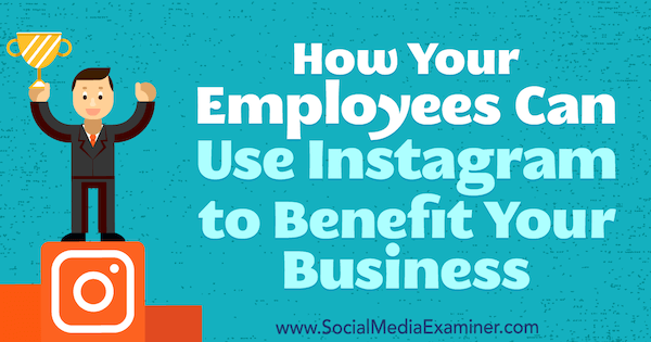 Como seus funcionários podem usar o Instagram para beneficiar sua empresa, por Kristi Hines no Social Media Examiner.