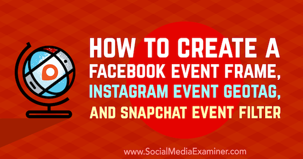 Como criar uma estrutura de evento do Facebook, uma GeoTag de evento do Instagram e um filtro de evento Snapchat por Kristi Hines no examinador de mídia social.