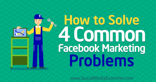 Como resolver 4 problemas comuns de marketing do Facebook: examinador de mídia social