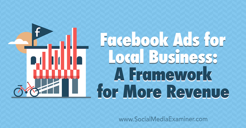 Anúncios do Facebook para empresas locais: uma estrutura para mais receita por Allie Bloyd no examinador de mídia social.