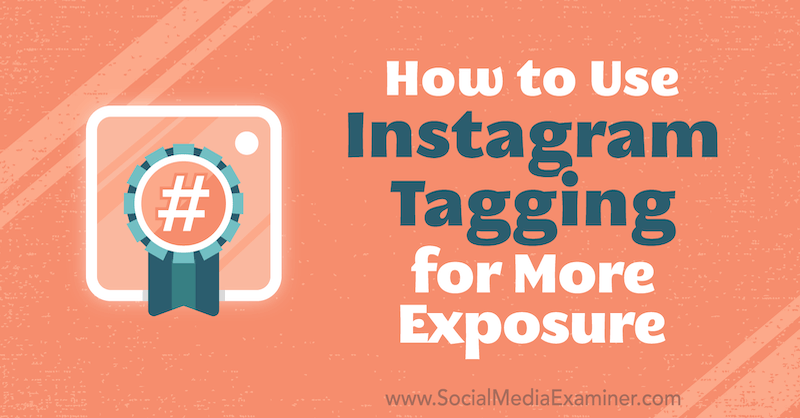 Como usar o Instagram Tagging para mais exposição por Jenn Herman no Social Media Examiner.