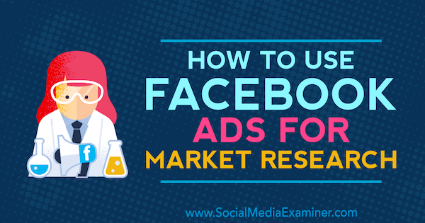Como usar anúncios do Facebook para pesquisa de mercado por Maria Dykstra no Social Media Examiner.