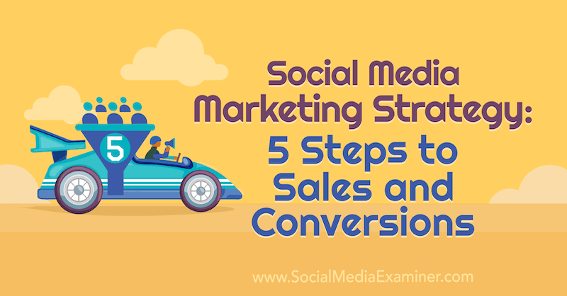 Estratégia de marketing de mídia social: 5 etapas para vendas e conversões por Dana Malstaff no examinador de mídia social.