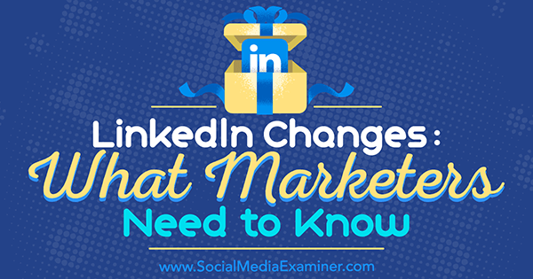 Mudanças no LinkedIn: O que os profissionais de marketing precisam saber por Viveka von Rosen no Social Media Examiner.