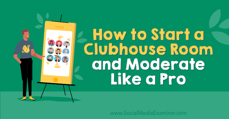 How to Start a Clubhouse Room e Moderate Like a Pro, de Michael Stelzner no Social Media Examiner.