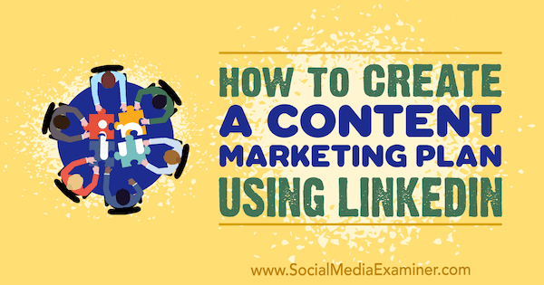Como criar um plano de marketing de conteúdo usando o LinkedIn por Tim Queen no examinador de mídia social.