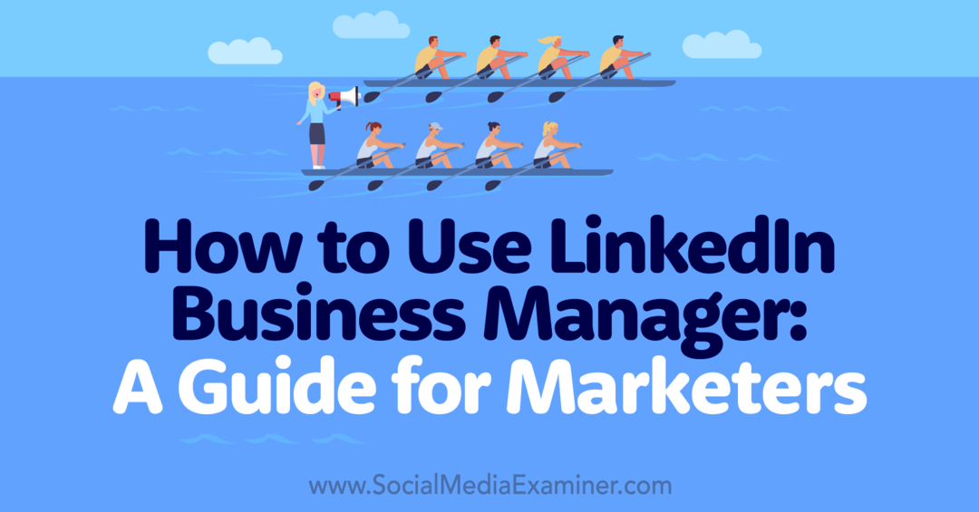Como usar o LinkedIn Business Manager: um guia para profissionais de marketing-Social Media Examiner