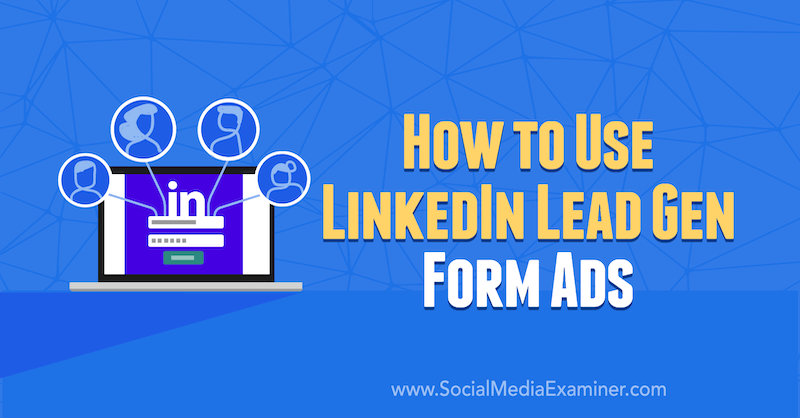 Como usar o LinkedIn Lead Gen Form Ads por AJ Wilcox no Social Media Examiner.