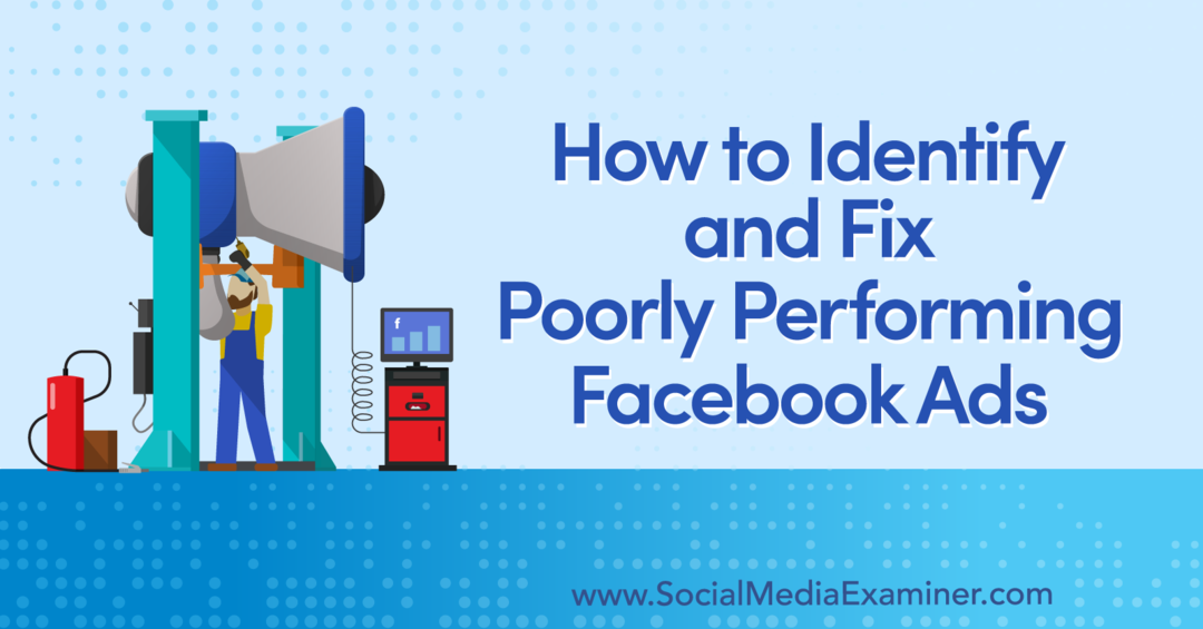 Como identificar e corrigir anúncios do Facebook com baixo desempenho - Social Media Examiner