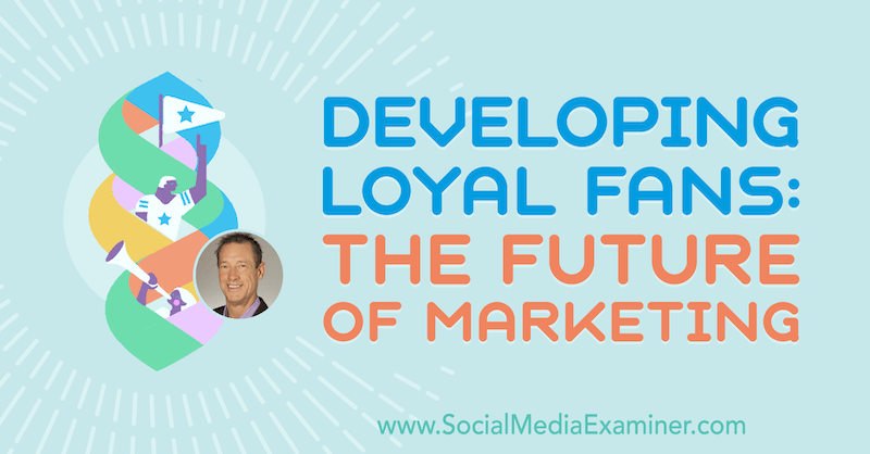 Desenvolvendo fãs leais: o futuro do marketing, apresentando ideias de David Meerman Scott no podcast de marketing de mídia social.