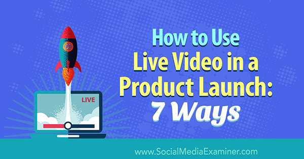 Como usar vídeo ao vivo em um lançamento de produto: 7 maneiras por Luria Petrucci no examinador de mídia social.