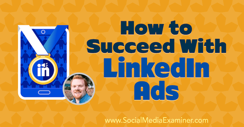 Como ter sucesso com anúncios do LinkedIn apresentando ideias de AJ Wilcox no podcast de marketing de mídia social.
