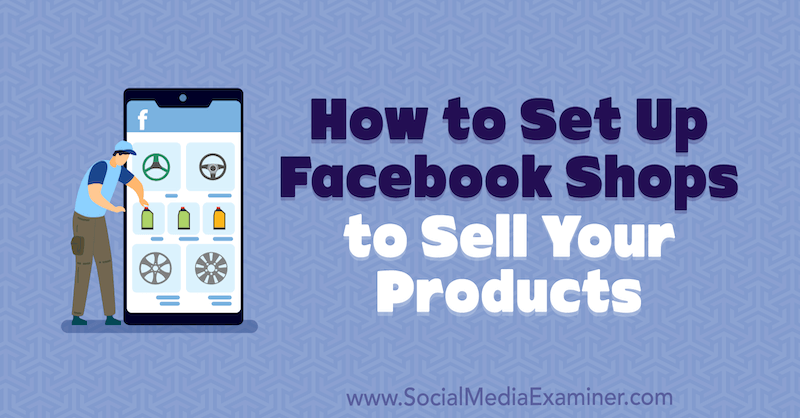 Como configurar lojas do Facebook para vender seus produtos, por Mari Smith no Social Media Examiner.