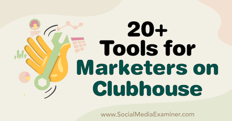 20+ Tools for Marketers on Clubhouse de Naomi Nakashima no Social Media Examiner.