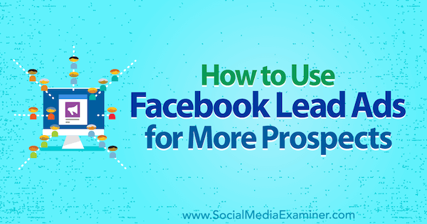 Como usar anúncios de leads do Facebook para mais clientes em potencial, por Marie Page no examinador de mídia social.