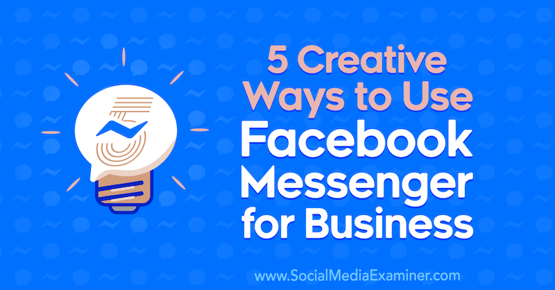 5 maneiras criativas de usar o Facebook Messenger para negócios por Jessica Campos no examinador de mídia social.