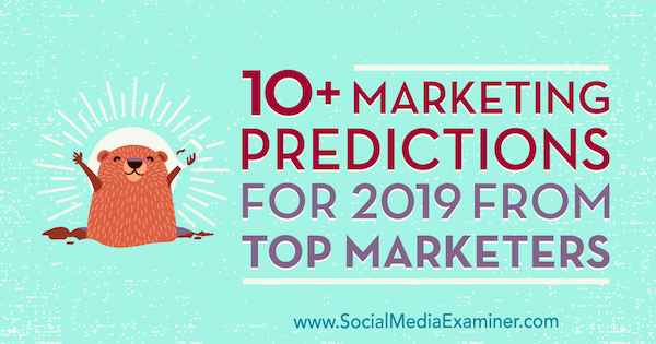Mais de 10 previsões de marketing para 2019, dos principais profissionais de marketing, de Lisa D. Jenkins on Social Media Examiner.