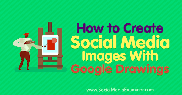 Como criar imagens de mídia social com o Desenhos Google, de James Scherer no Social Media Examiner.