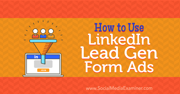 Como usar o LinkedIn Lead Gen Form Ads por Julbert Abraham no Social Media Examiner.