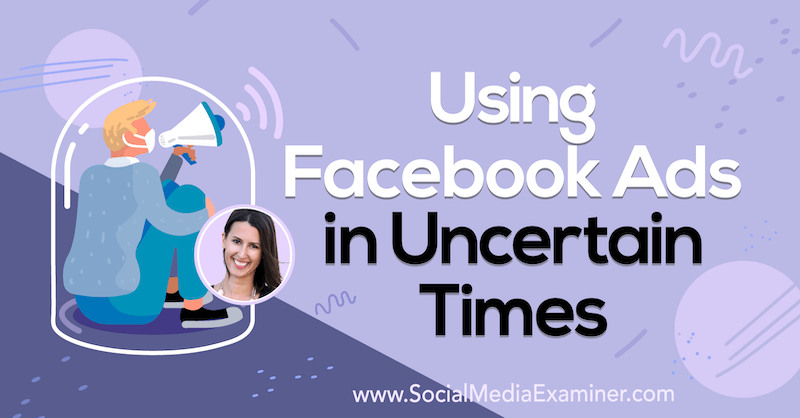 Usando anúncios do Facebook em tempos incertos, apresentando ideias de Amanda Bond no podcast de marketing de mídia social.
